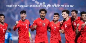 Tuyển Việt Nam quyết chiến Lào trong trận ra quân AFF Cup 2024: Xem bóng đá trực tiếp và nhận định