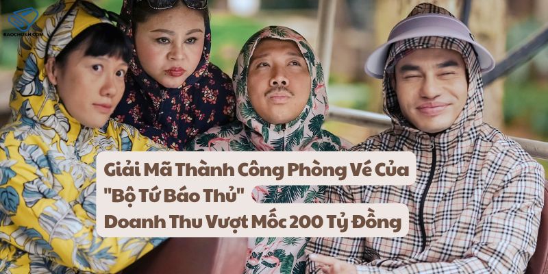 Giải Mã Thành Công Phòng Vé Của "Bộ Tứ Báo Thủ" 