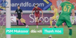 PSM Makassar đấu với Thanh Hóa